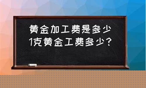金子的加工费怎么算_算金价加工费是剩还是加