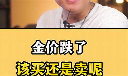金价跌了赶紧下手卖_金价跌了赶紧下手卖出去