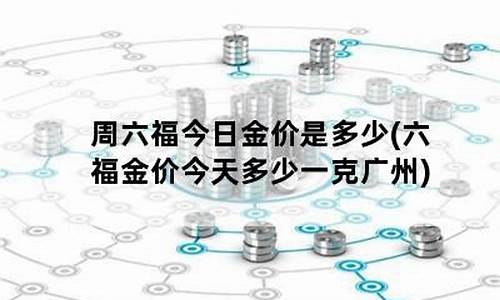 广州周六福今天金价多少_广州周六福门店
